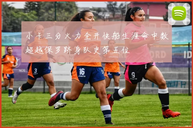 小卡三分火力全开快船生涯命中数超越保罗跻身队史第五位